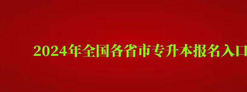 2024年全国各省市专升本报名入口官网