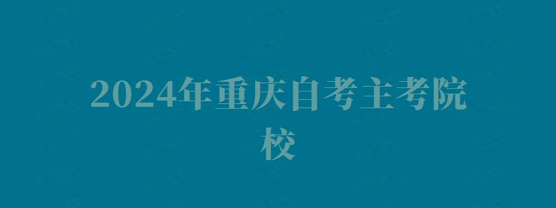 2024年重庆自考主考院校 2024年重庆自考主考院校