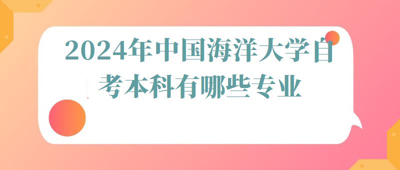 2024年中国海洋大学自考本科有哪些专业 2024年中国海洋大学自考本科有哪些专业