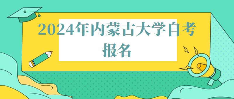 2024年内蒙古大学自考报名 2024年内蒙古大学自考报名