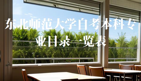 东北师范大学自考本科专业目录一览表,东北师范大学自考本科专业目录一览表查询