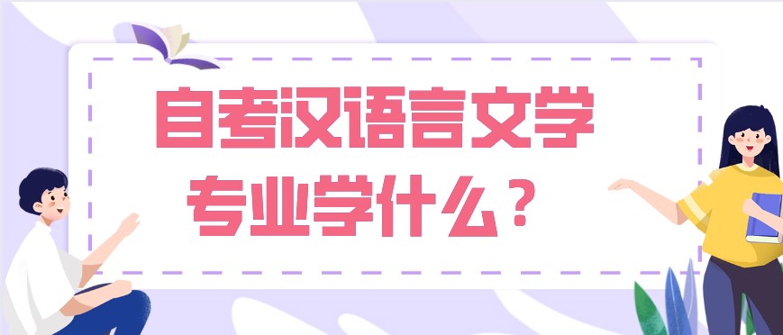 自考汉语言文学专业学什么？