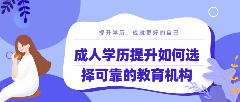 成人学历提升如何选择可靠的教育机构？