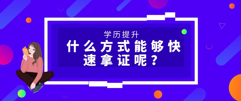 学历提升什么方式能够快速拿证呢？