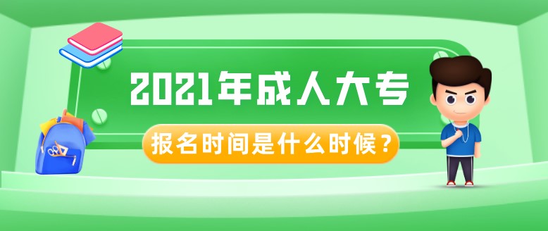 2021年成人大专报名时间是什么时候？