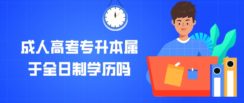 成人高考专升本属于全日制学历吗