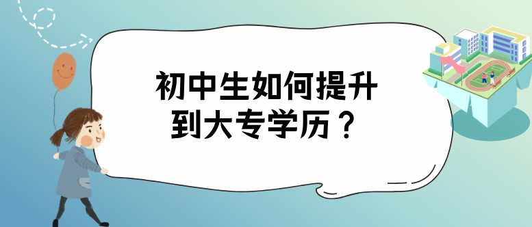 初中生如何提升到大专学历？