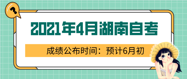 2021年4月湖南自考成绩公布时间：预计6月初
