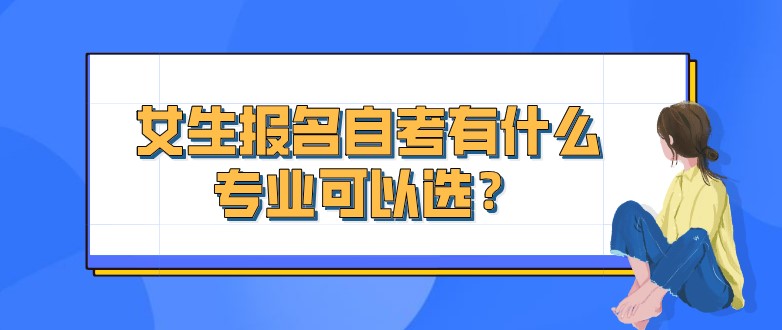 女生报名自考有什么专业可以选？