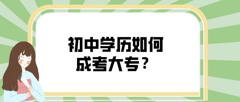 初中学历如何成考大专？