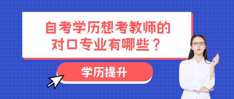 自考学历想考教师的对口专业有哪些？