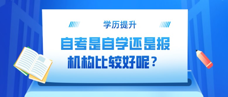 自考是自学还是报机构比较好呢？