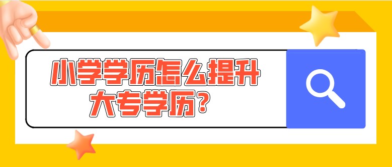 小学学历怎么提升大专学历？