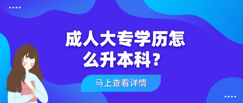 成人大专学历怎么升本科？