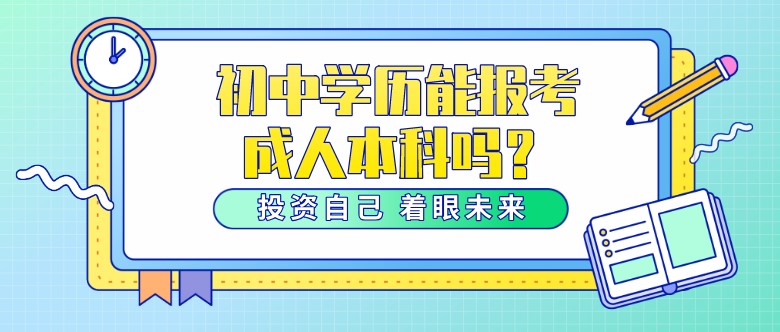 初中学历能报考成人本科吗？