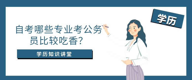 自考哪些专业考公务员比较吃香？