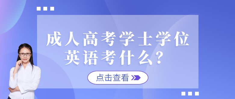 成人高考学士学位英语考什么？