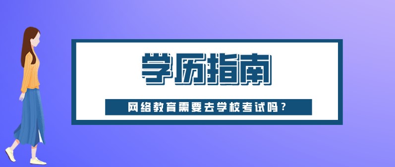 网络教育需要去学校考试吗？