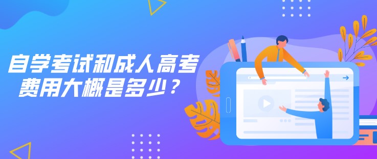 自学考试和成人高考费用大概是多少？