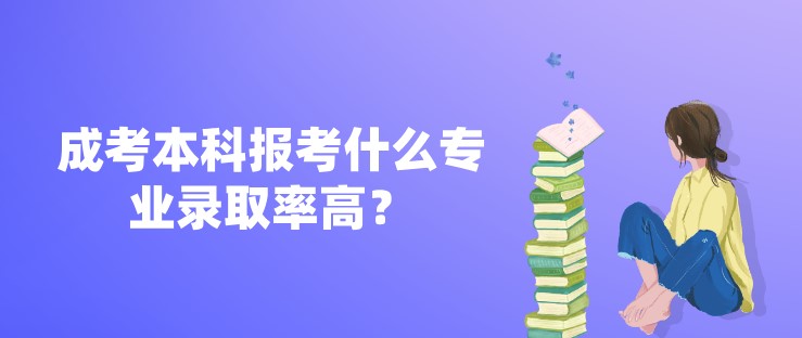 成考本科报考什么专业录取率高？