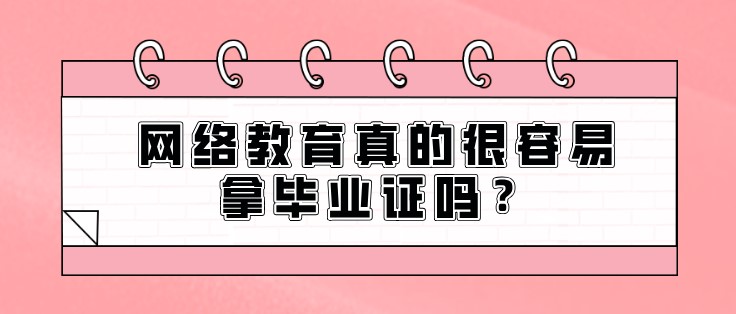 网络教育真的很容易拿毕业证吗？