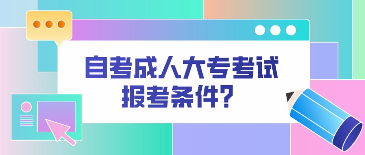 自考成人大专考试报考条件？