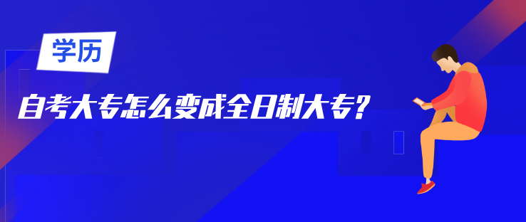 自考大专怎么变成全日制大专?