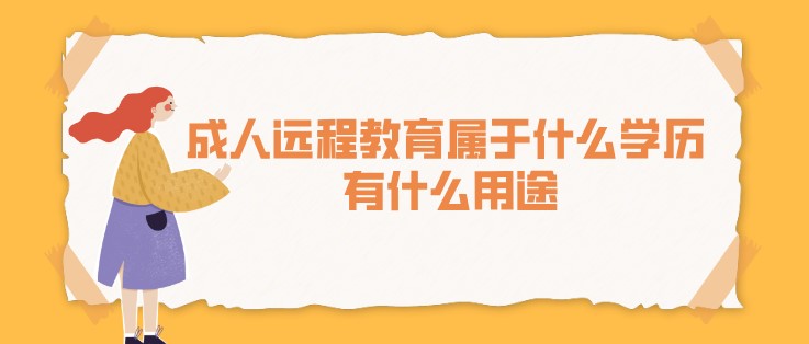 成人远程教育属于什么学历 有什么用途