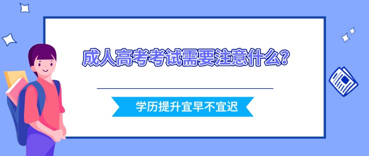 成人高考考试需要注意什么？