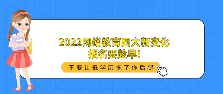 2022网络教育四大新变化，报名要趁早!