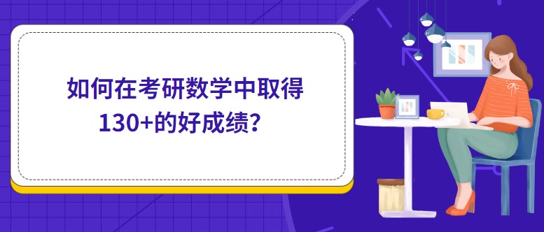 如何在考研数学中取得130+的好成绩？