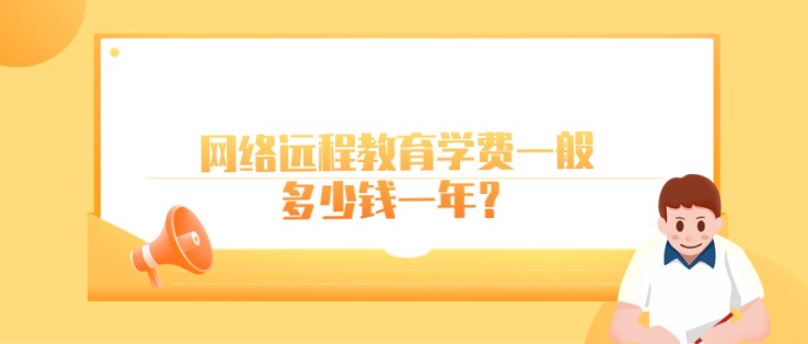 网络远程教育学费一般多少钱一年？