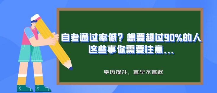 自考通过率低？想要超过90%的人，这些事你需要注意...