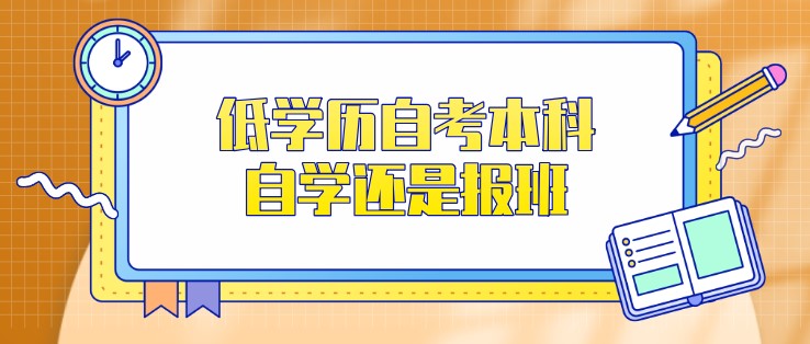 低学历自考本科，自学还是报班？
