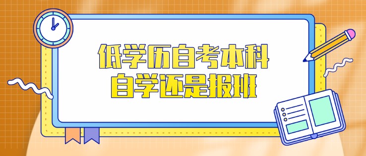 低学历自考本科，自学还是报班？