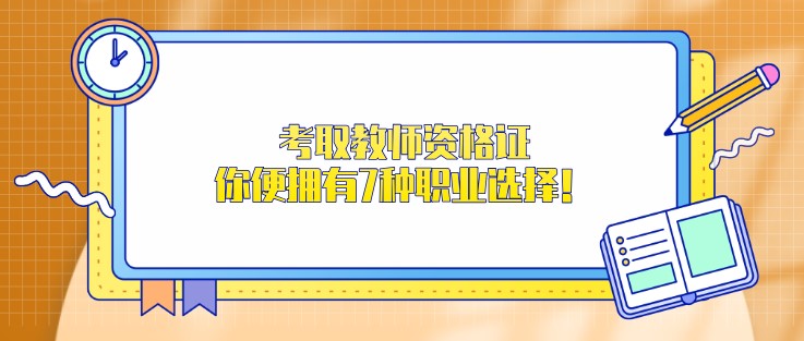 考取教师资格证，你便拥有7种职业选择！