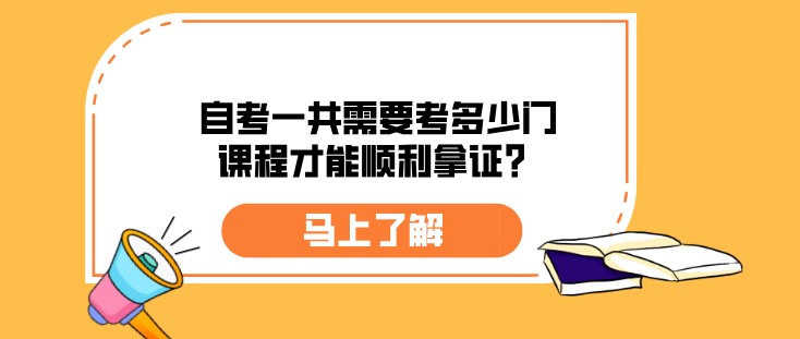 自考一共需要考多少门课程才能顺利拿证？