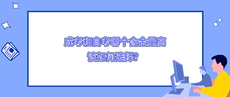 成考和自考哪个含金量高，该如何选择？