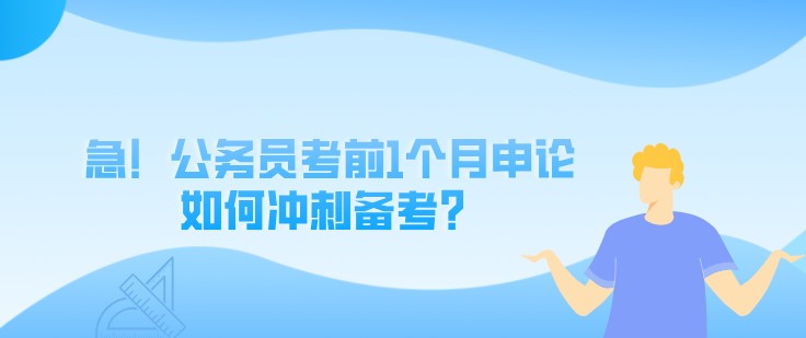 急！公务员考前1个月申论如何冲刺备考？