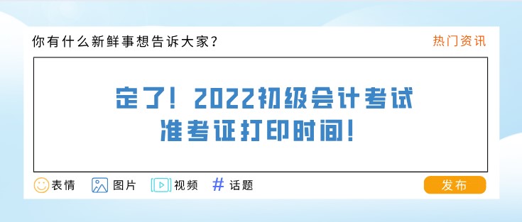 定了！2022初级会计考试准考证打印时间！