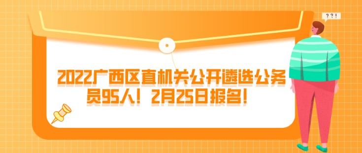 2022广西区直机关公开遴选公务员95人！2月25日报名！
