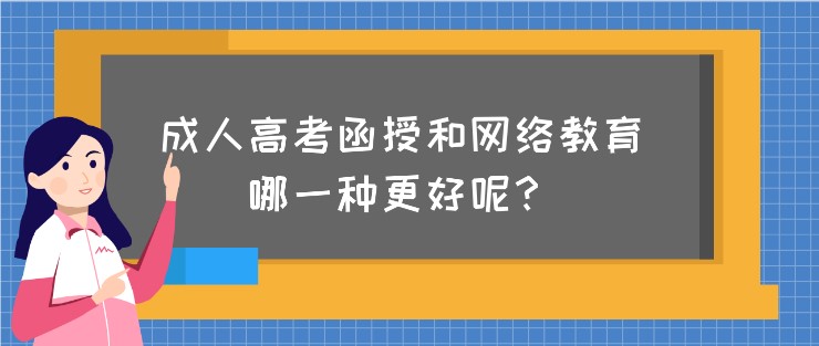 成人高考函授和网络教育，哪一种更好呢？