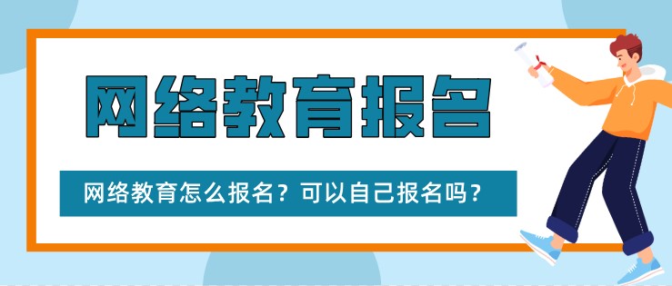 网络教育怎么报名？可以自己报名吗？