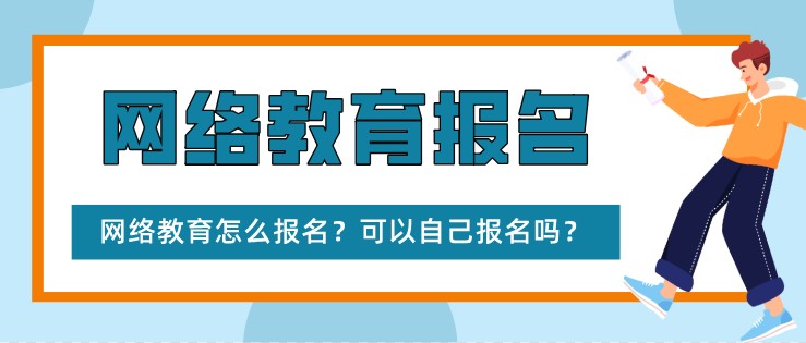 网络教育怎么报名？可以自己报名吗？