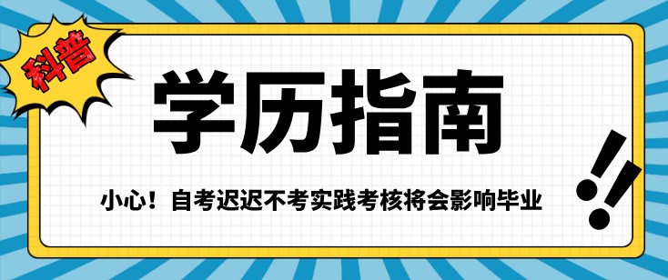 小心！自考迟迟不考实践考核将会影响毕业