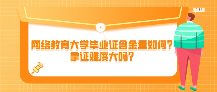 网络教育大学毕业证含金量如何？拿证难度大吗？