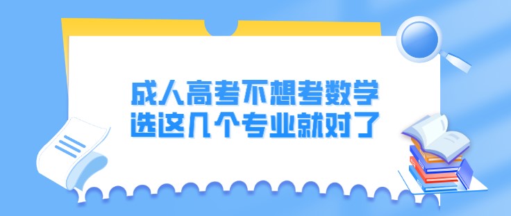 成人高考不想考数学，选这几个专业就对了