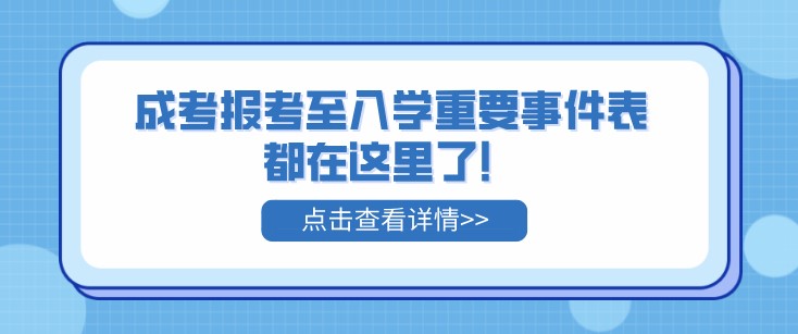 2022年成考报考至入学重要事件表都在这里了！