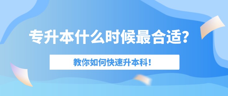 专升本什么时候最合适？教你如何快速升本科！