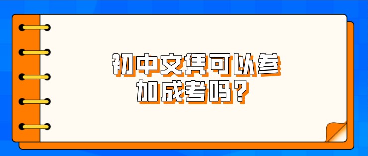 初中文凭可以参加成考吗？